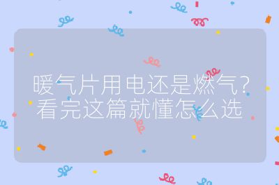 暖氣片用電還是燃氣？看完這篇就懂怎么選