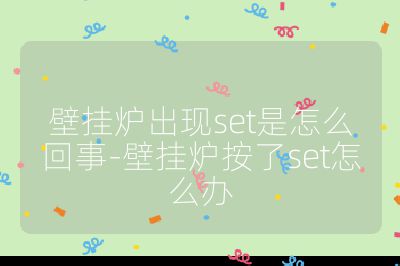 壁掛爐出現set是怎么回事-壁掛爐按了set怎么辦