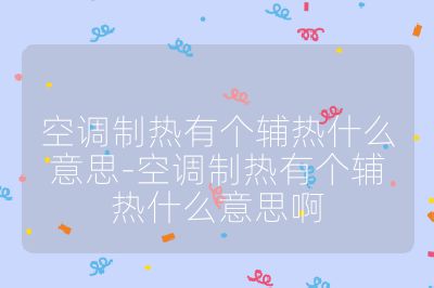 空調(diào)制熱有個輔熱什么意思-空調(diào)制熱有個輔熱什么意思啊