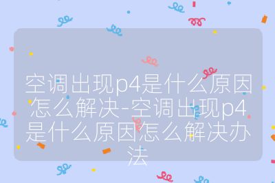 空調出現p4是什么原因怎么解決-空調出現p4是什么原因怎么解決辦法