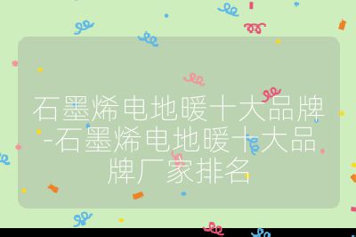 石墨烯電地暖十大品牌-石墨烯電地暖十大品牌廠家排名