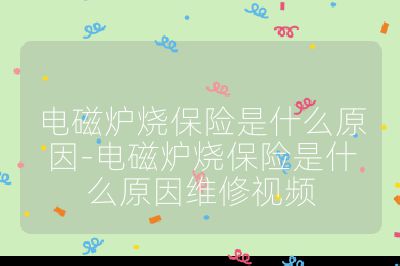 電磁爐燒保險是什么原因-電磁爐燒保險是什么原因維修視頻