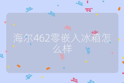 海爾462零嵌入冰箱怎么樣