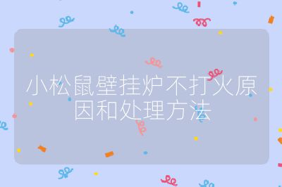 小松鼠壁掛爐不打火原因和處理方法