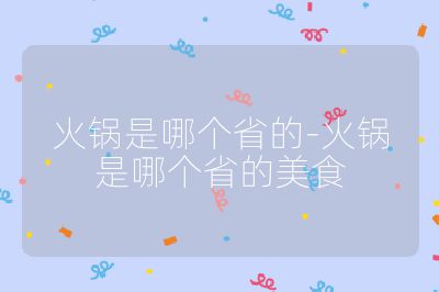 火鍋是哪個省的-火鍋是哪個省的美食