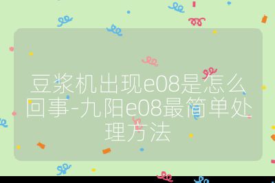 豆漿機出現e08是怎么回事-九陽e08最簡單處理方法