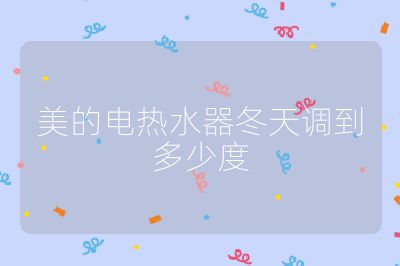 美的電熱水器冬天調(diào)到多少度