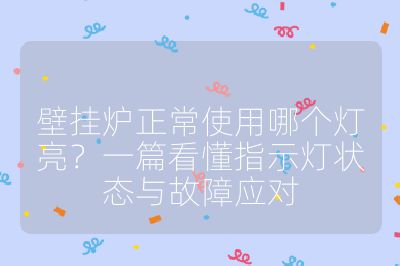 壁掛爐正常使用哪個(gè)燈亮?一篇看懂指示燈狀態(tài)與故障應(yīng)對(duì)