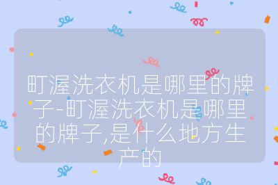 町渥洗衣機(jī)是哪里的牌子-町渥洗衣機(jī)是哪里的牌子,是什么地方生產(chǎn)的