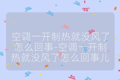 空調(diào)一開制熱就沒風了怎么回事-空調(diào)一開制熱就沒風了怎么回事兒