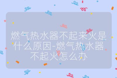 燃氣熱水器不起來火是什么原因-燃氣熱水器不起火怎么辦