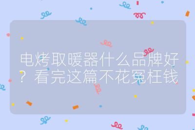 電烤取暖器什么品牌好？看完這篇不花冤枉錢