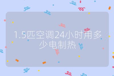 1.5匹空調24小時用多少電制熱