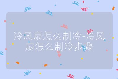 冷風(fēng)扇怎么制冷-冷風(fēng)扇怎么制冷步驟