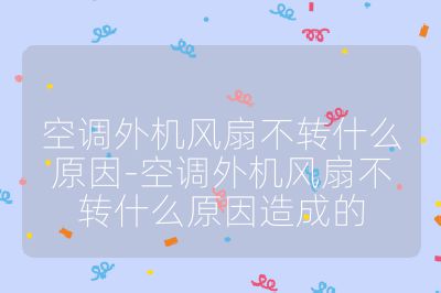 空調外機風扇不轉什么原因-空調外機風扇不轉什么原因造成的