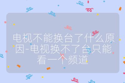 電視不能換臺了什么原因-電視換不了臺只能看一個頻道