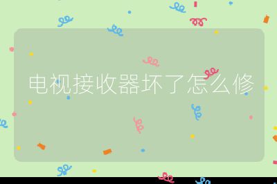 電視接收器壞了怎么修