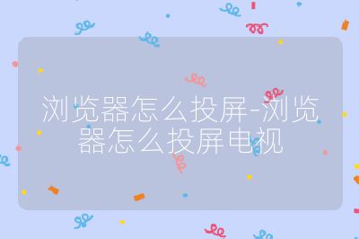 瀏覽器怎么投屏-瀏覽器怎么投屏電視