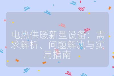 電熱供暖新型設備:需求解析、問題解決與實用指南