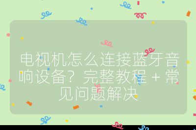 電視機怎么連接藍牙音響設備？完整教程 + 常見問題解決