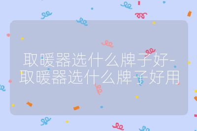 取暖器選什么牌子好-取暖器選什么牌子好用