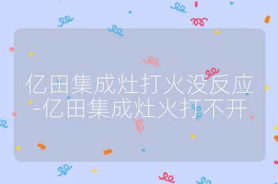 億田集成灶打火沒反應(yīng)-億田集成灶火打不開