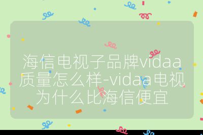 海信電視子品牌vidaa質(zhì)量怎么樣-vidaa電視為什么比海信便宜