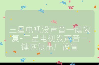 三星電視沒(méi)聲音一鍵恢復(fù)-三星電視沒(méi)聲音一鍵恢復(fù)出廠設(shè)置