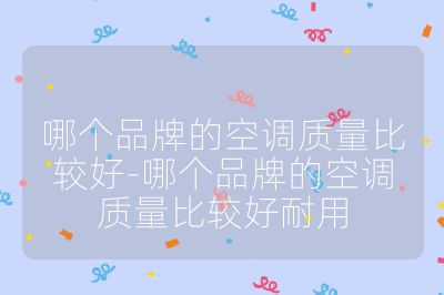 哪個品牌的空調質量比較好-哪個品牌的空調質量比較好耐用