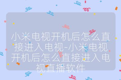 小米電視開機后怎么直接進入電視-小米電視開機后怎么直接進入電視直播軟件