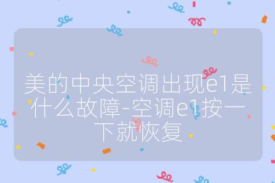 美的中央空調出現e1是什么故障-空調e1按一下就恢復