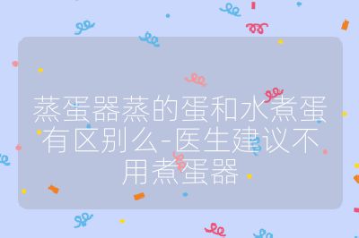 蒸蛋器蒸的蛋和水煮蛋有區別么-醫生建議不用煮蛋器