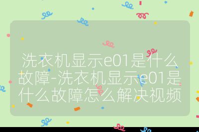 洗衣機顯示e01是什么故障-洗衣機顯示e01是什么故障怎么解決視頻