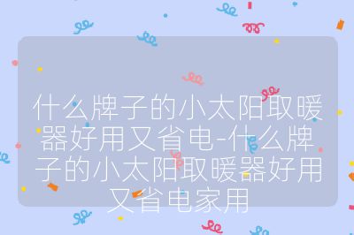 什么牌子的小太陽取暖器好用又省電-什么牌子的小太陽取暖器好用又省電家用