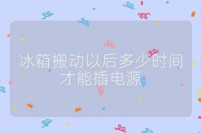 冰箱搬動以后多少時間才能插電源