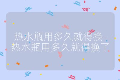 熱水瓶用多久就得換-熱水瓶用多久就得換了