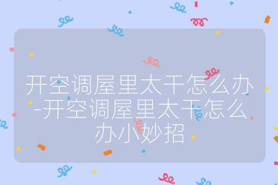 開空調(diào)屋里太干怎么辦-開空調(diào)屋里太干怎么辦小妙招