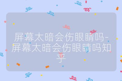 屏幕太暗會(huì)傷眼睛嗎-屏幕太暗會(huì)傷眼睛嗎知乎