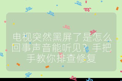 電視突然黑屏了是怎么回事聲音能聽(tīng)見(jiàn)？手把手教你排查修復(fù)