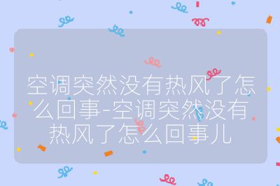 空調(diào)突然沒(méi)有熱風(fēng)了怎么回事-空調(diào)突然沒(méi)有熱風(fēng)了怎么回事兒