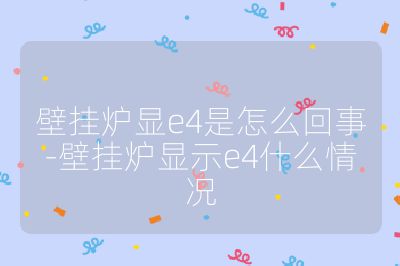 壁掛爐顯e4是怎么回事-壁掛爐顯示e4什么情況