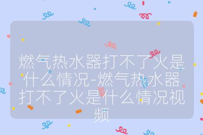 燃?xì)鉄崴鞔虿涣嘶鹗鞘裁辞闆r-燃?xì)鉄崴鞔虿涣嘶鹗鞘裁辞闆r視頻