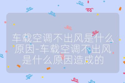 車(chē)載空調(diào)不出風(fēng)是什么原因-車(chē)載空調(diào)不出風(fēng)是什么原因造成的