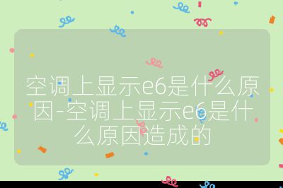 空調上顯示e6是什么原因-空調上顯示e6是什么原因造成的