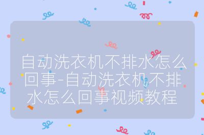 自動洗衣機不排水怎么回事-自動洗衣機不排水怎么回事視頻教程
