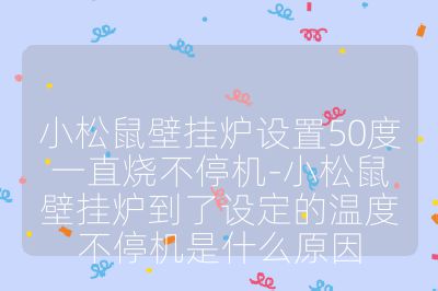 小松鼠壁掛爐設置50度一直燒不停機-小松鼠壁掛爐到了設定的溫度不停機是什么原因