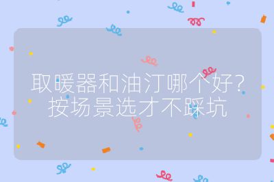 取暖器和油汀哪個好？按場景選才不踩坑
