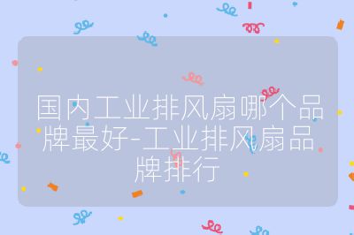 國內工業排風扇哪個品牌最好-工業排風扇品牌排行