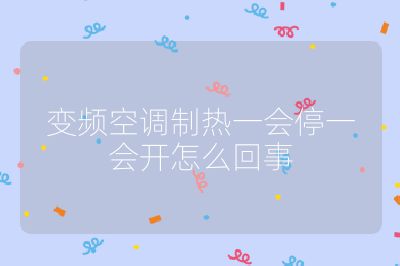 變頻空調(diào)制熱一會(huì)停一會(huì)開怎么回事