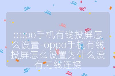 oppo手機有線投屏怎么設置-oppo手機有線投屏怎么設置為什么沒有無線連接